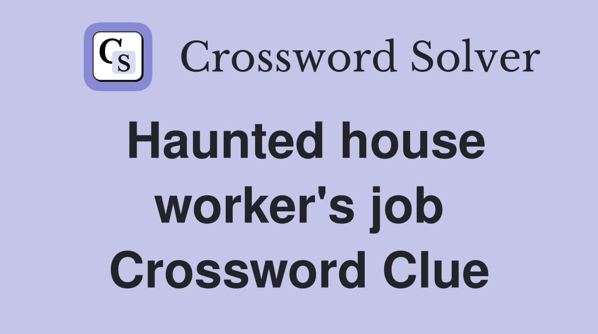 Haunted house worker's job Crossword Clue