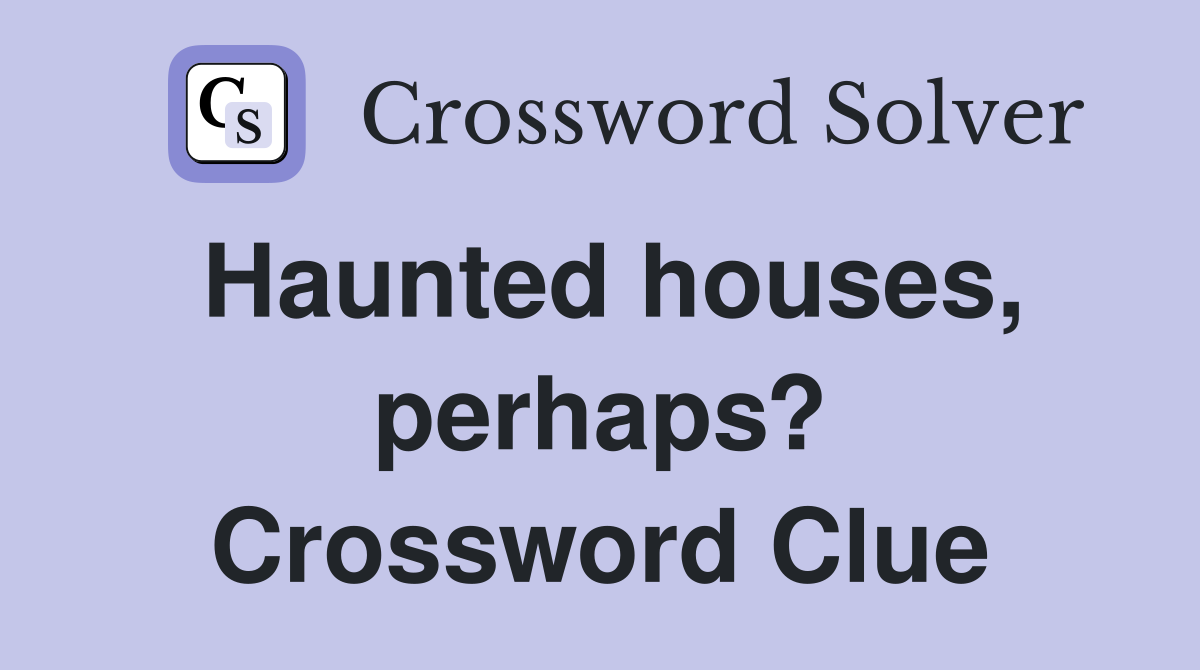 Haunted houses, perhaps? Crossword Clue