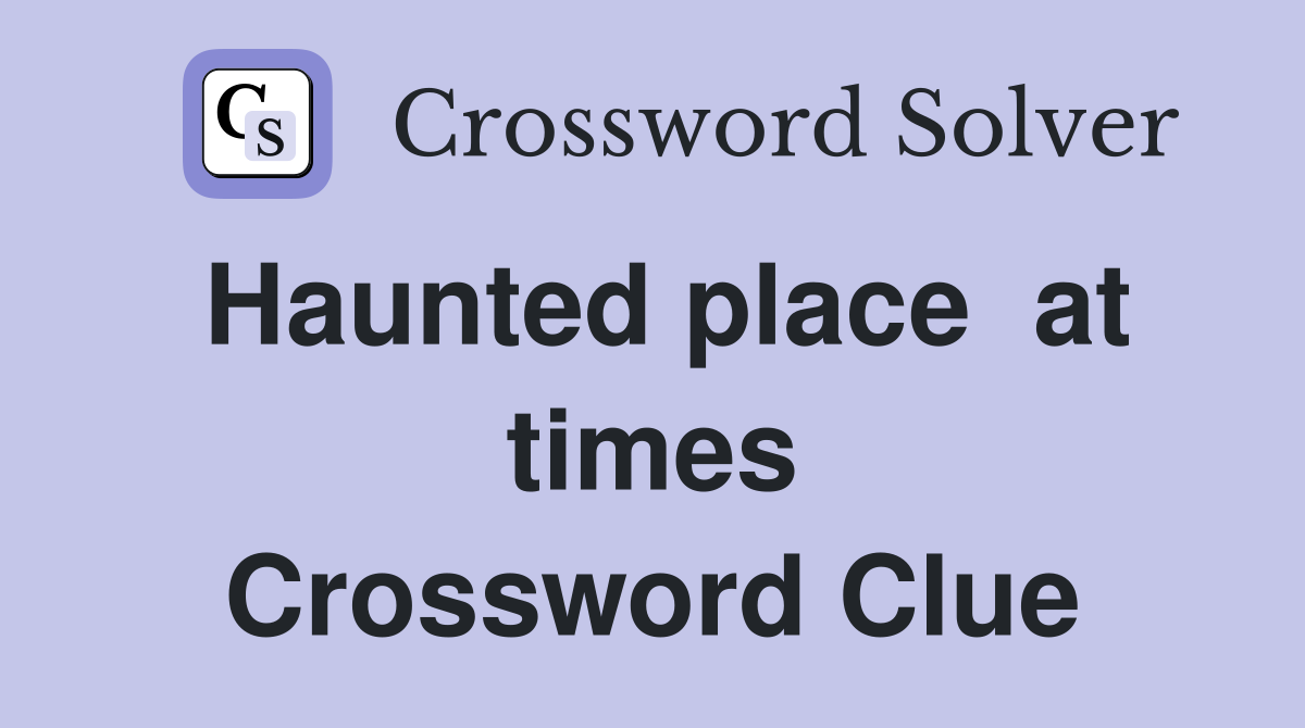 Haunted place  at times Crossword Clue