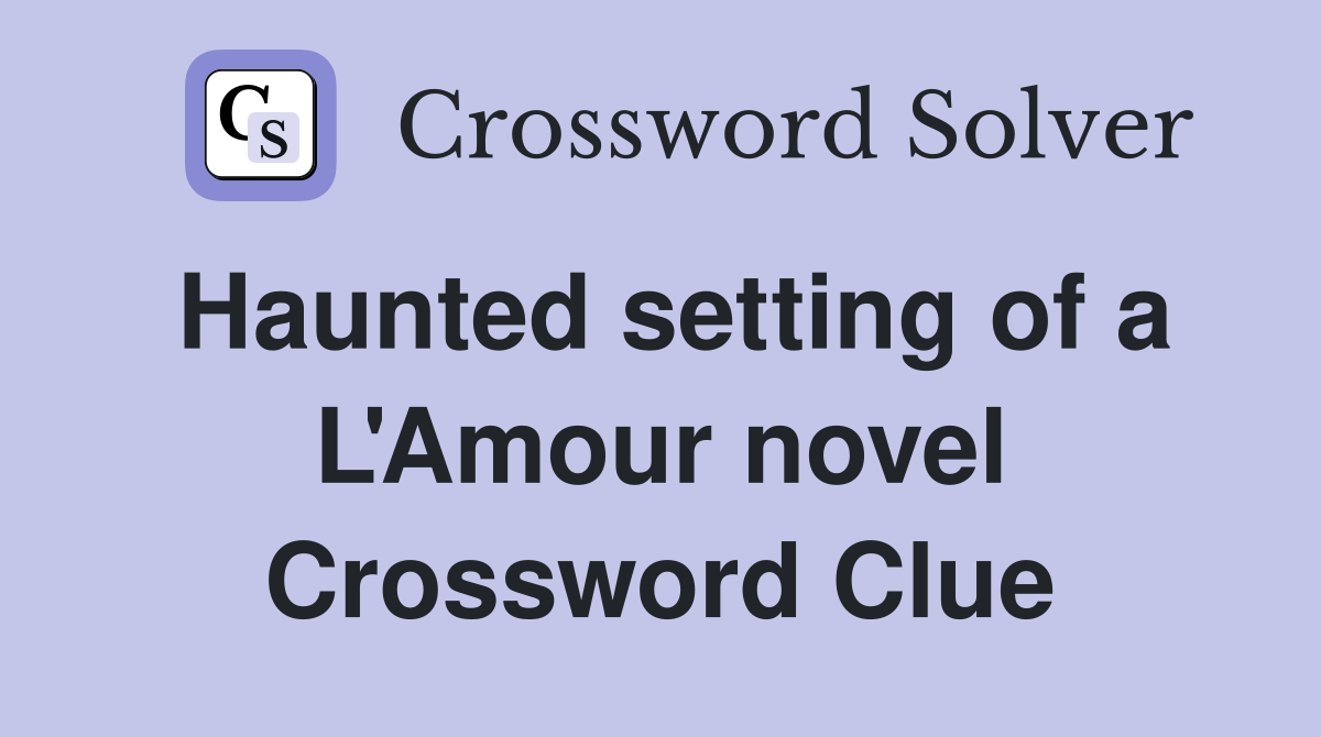 Haunted setting of a L'Amour novel Crossword Clue