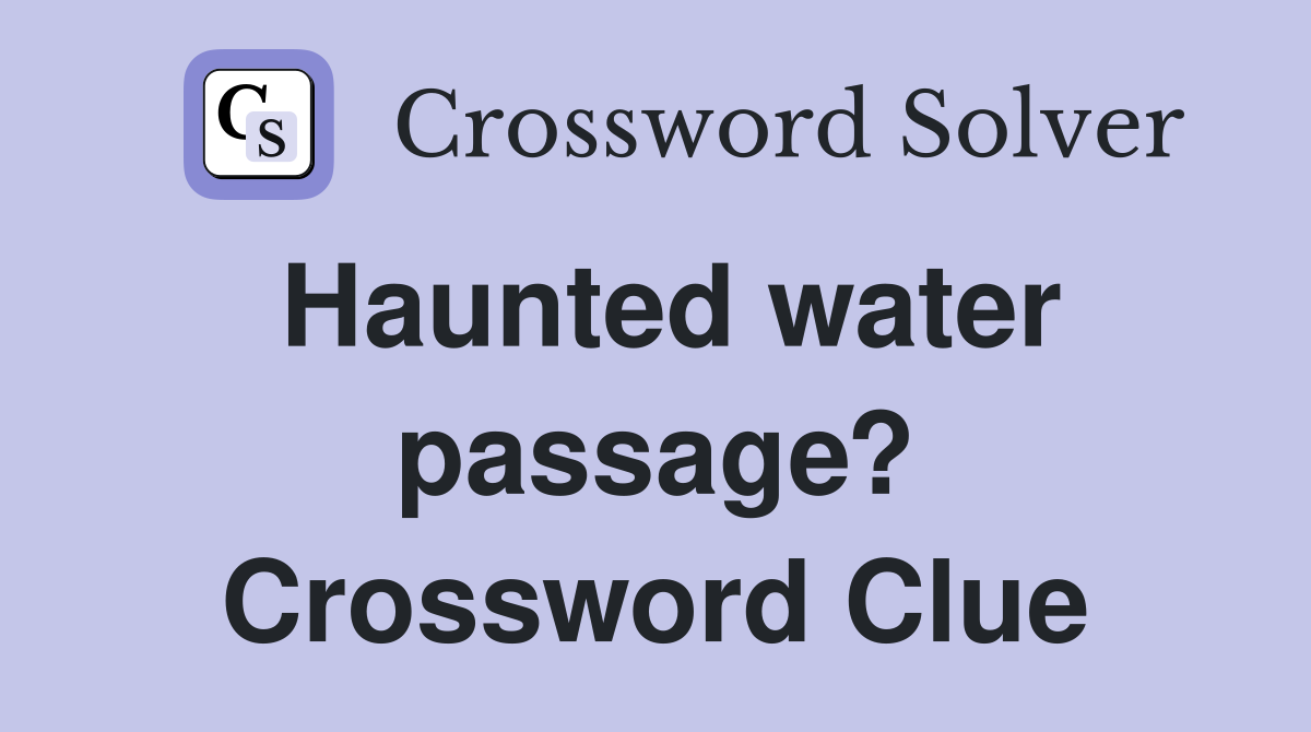 Haunted water passage? Crossword Clue Answers Crossword Solver