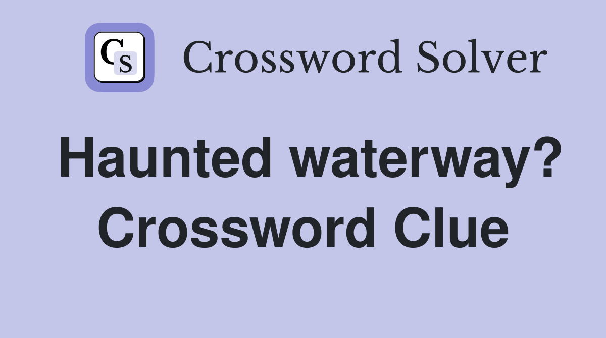 Haunted waterway? Crossword Clue