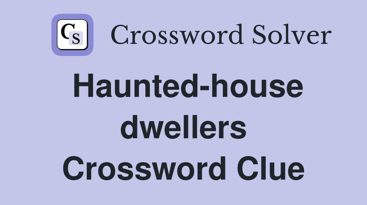 Haunted-house dwellers Crossword Clue