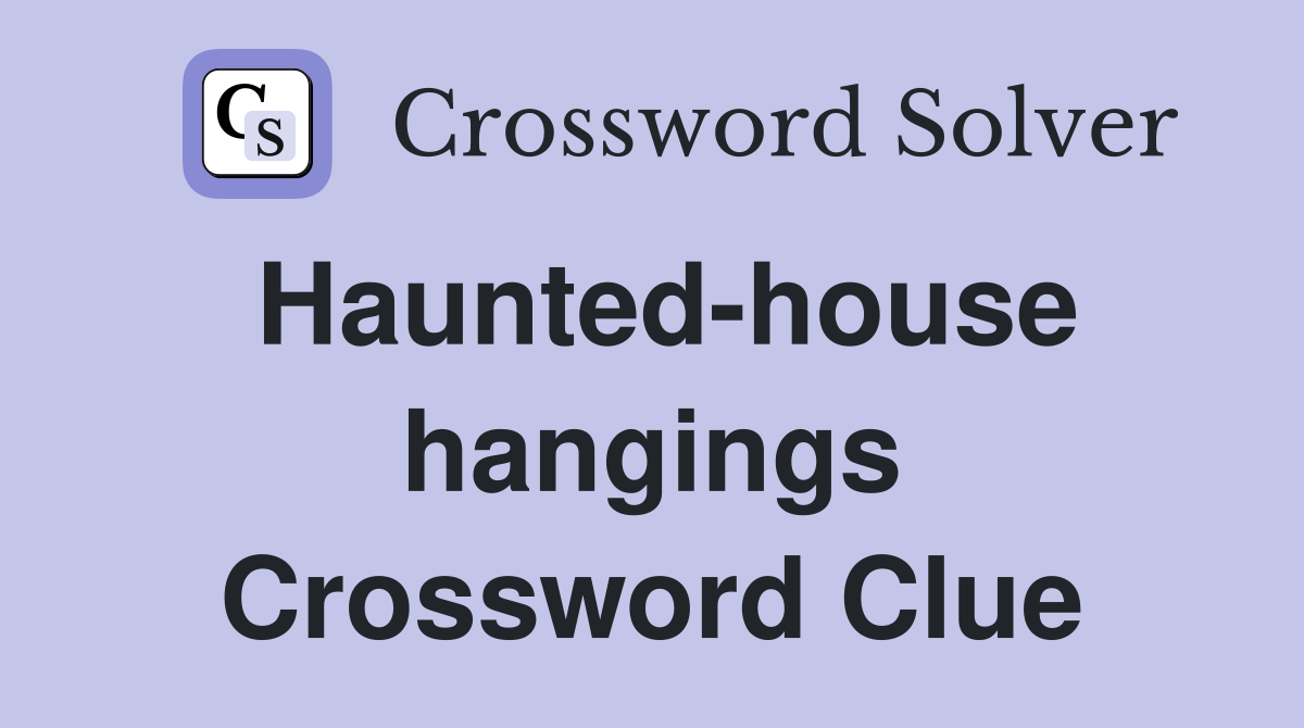Haunted-house hangings Crossword Clue