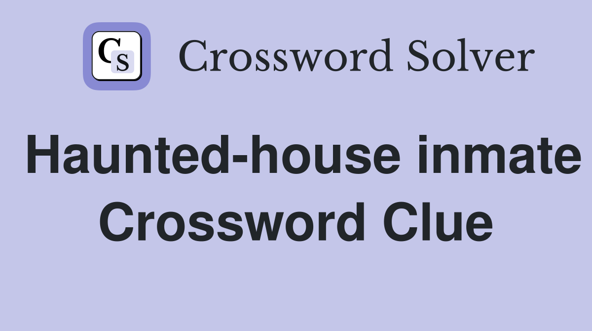 Haunted-house inmate Crossword Clue