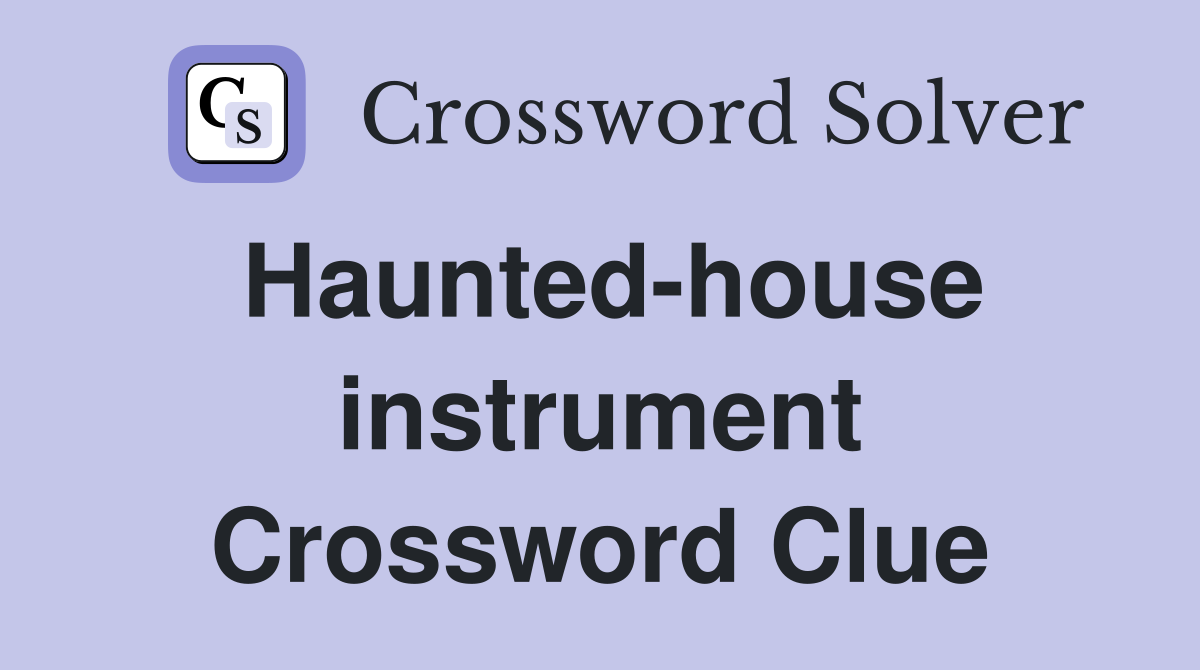 Haunted-house instrument Crossword Clue