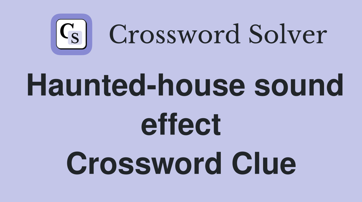 Haunted-house sound effect Crossword Clue