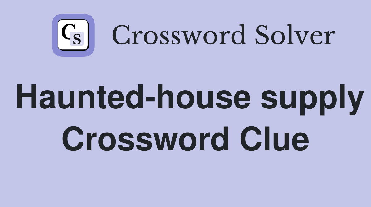 Haunted-house supply Crossword Clue