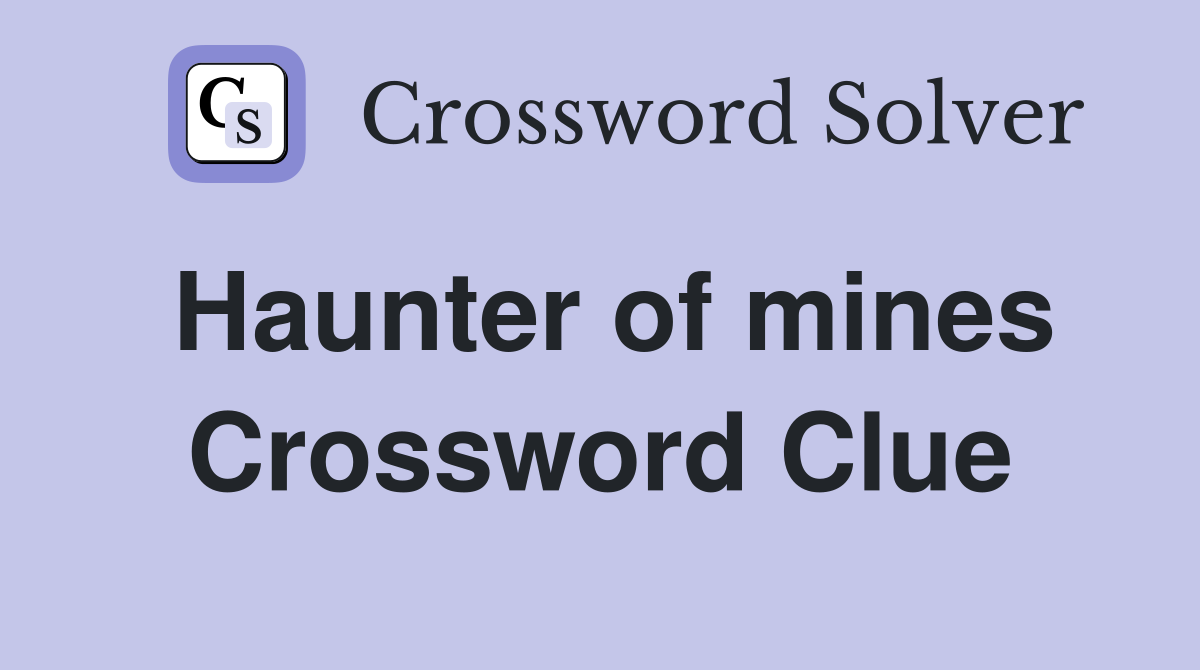 Haunter of mines Crossword Clue