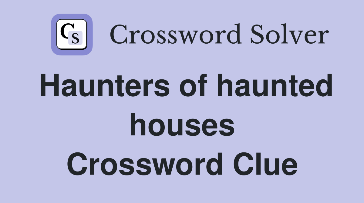Haunters of haunted houses Crossword Clue