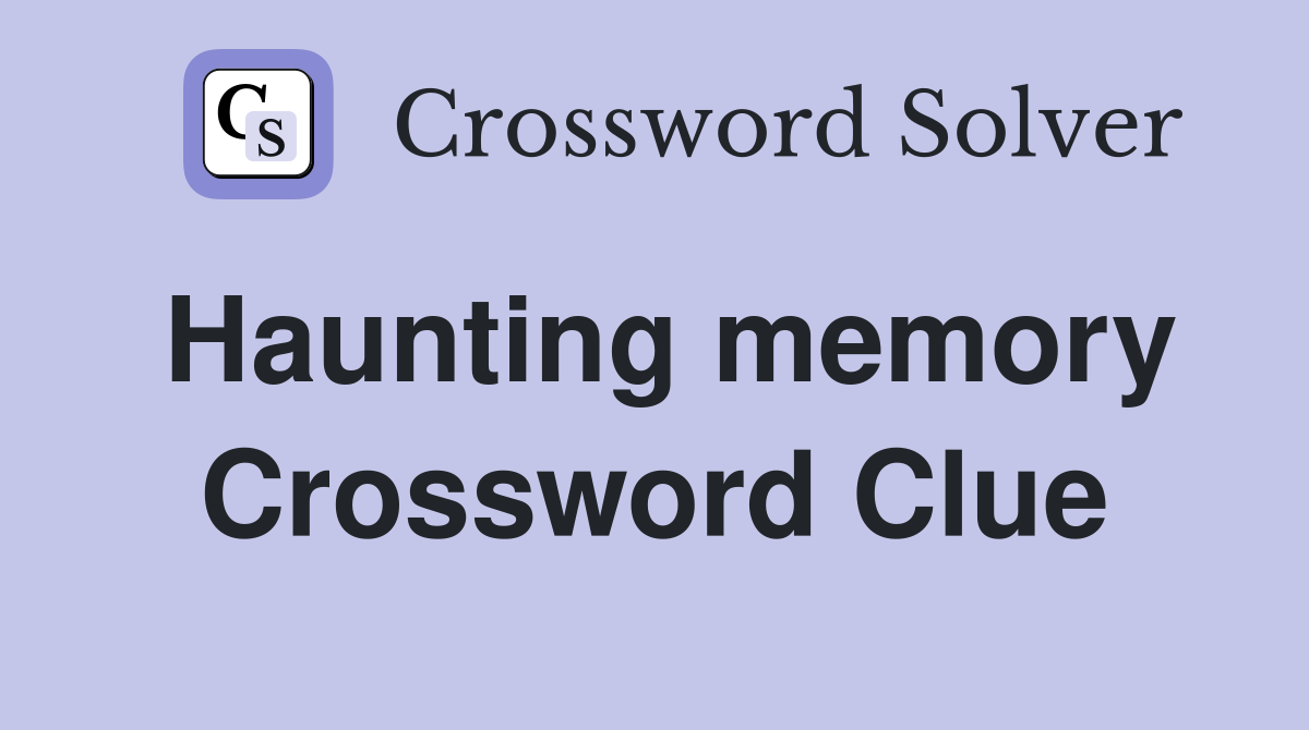Haunting memory Crossword Clue