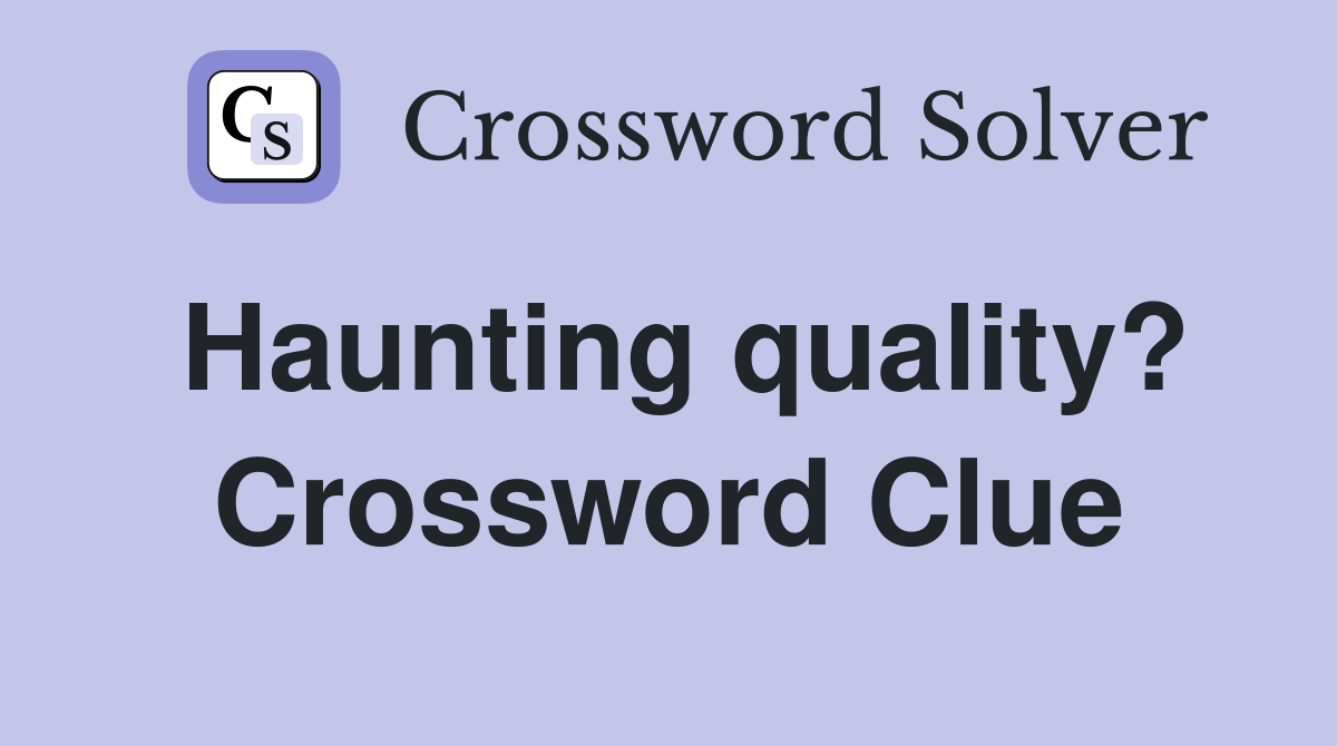 Haunting quality? Crossword Clue