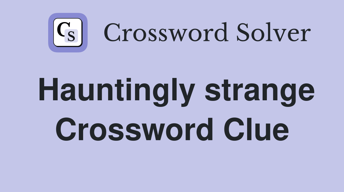 Hauntingly strange Crossword Clue