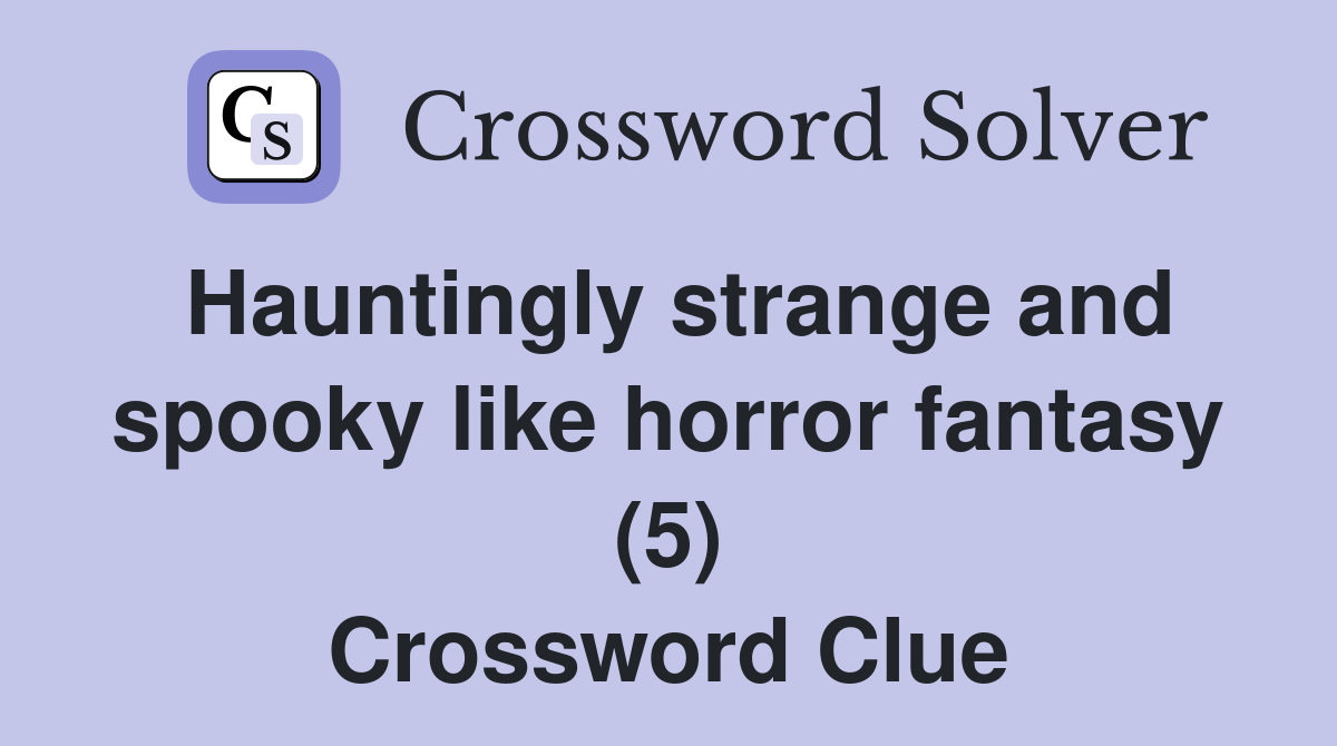 Hauntingly strange and spooky like horror fantasy (5) Crossword Clue