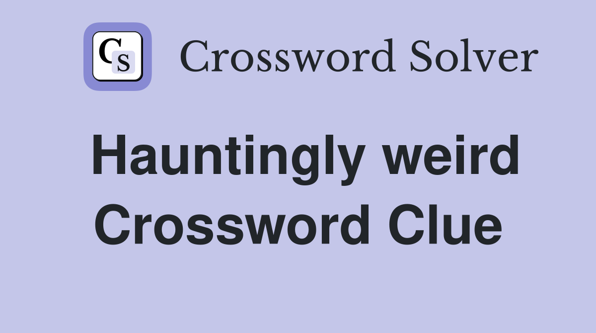 Hauntingly weird Crossword Clue