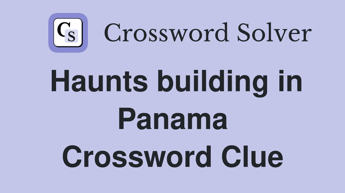 Haunts building in Panama Crossword Clue
