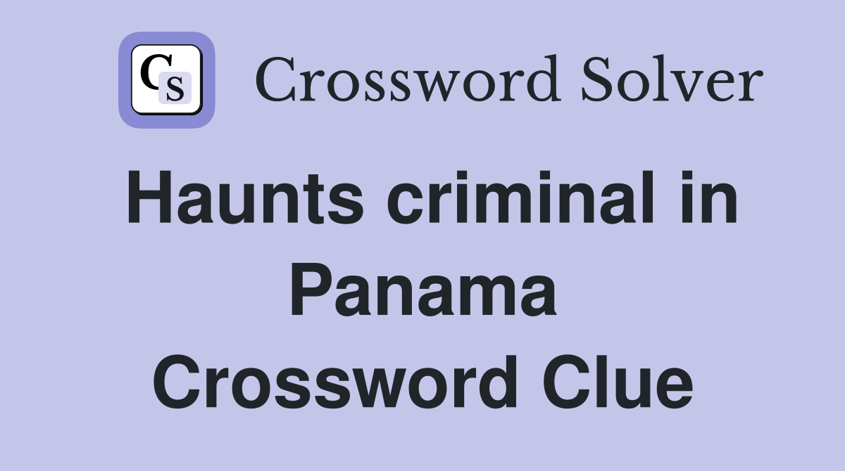 Haunts criminal in Panama Crossword Clue
