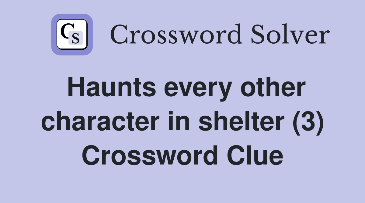 Haunts every other character in shelter (3) Crossword Clue