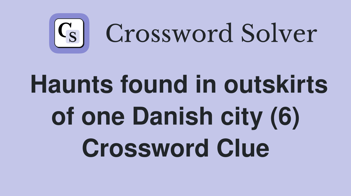Haunts found in outskirts of one Danish city (6) Crossword Clue