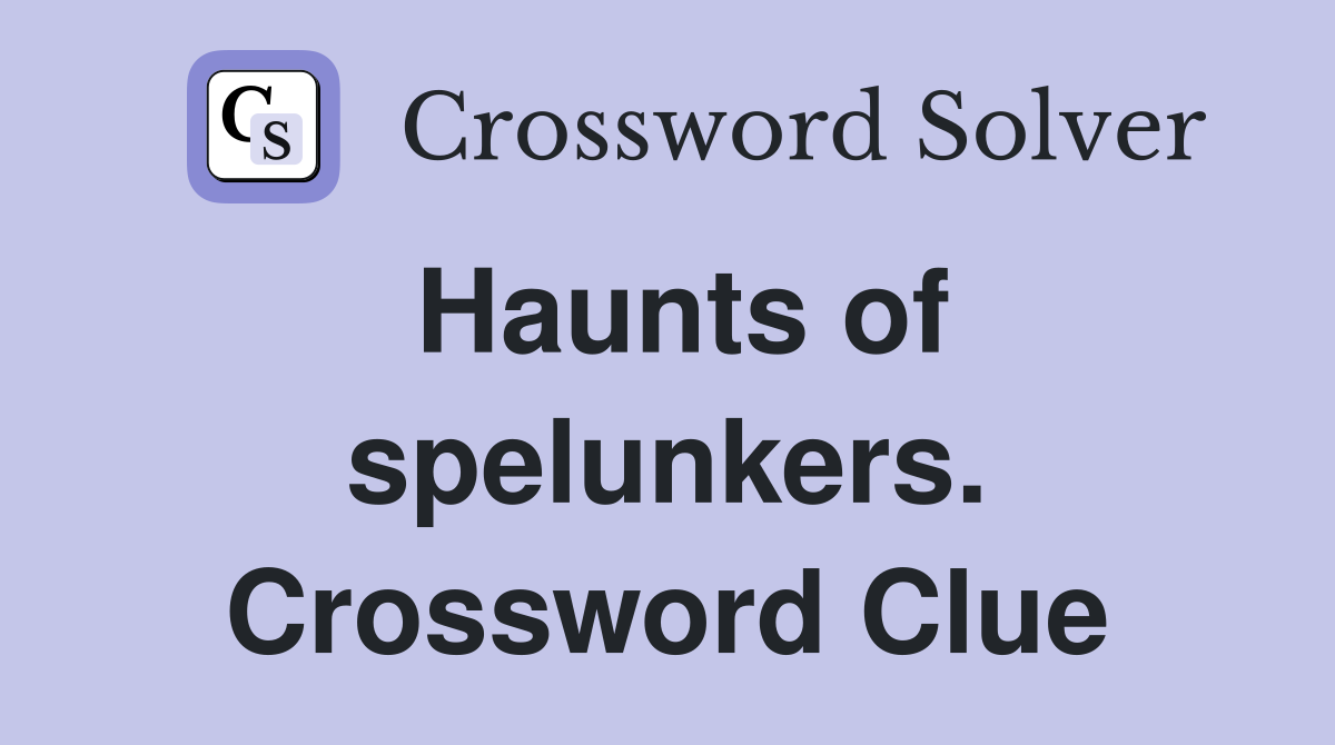 Haunts of spelunkers. Crossword Clue