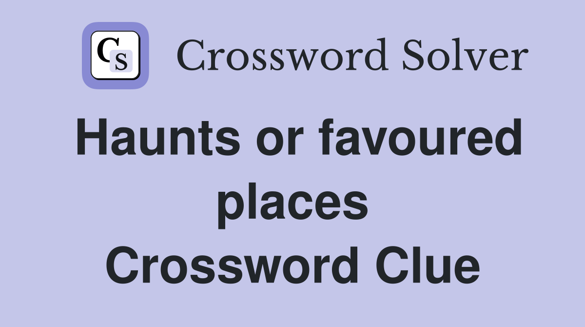 Haunts or favoured places Crossword Clue