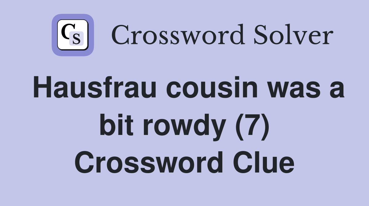 Hausfrau cousin was a bit rowdy (7) Crossword Clue