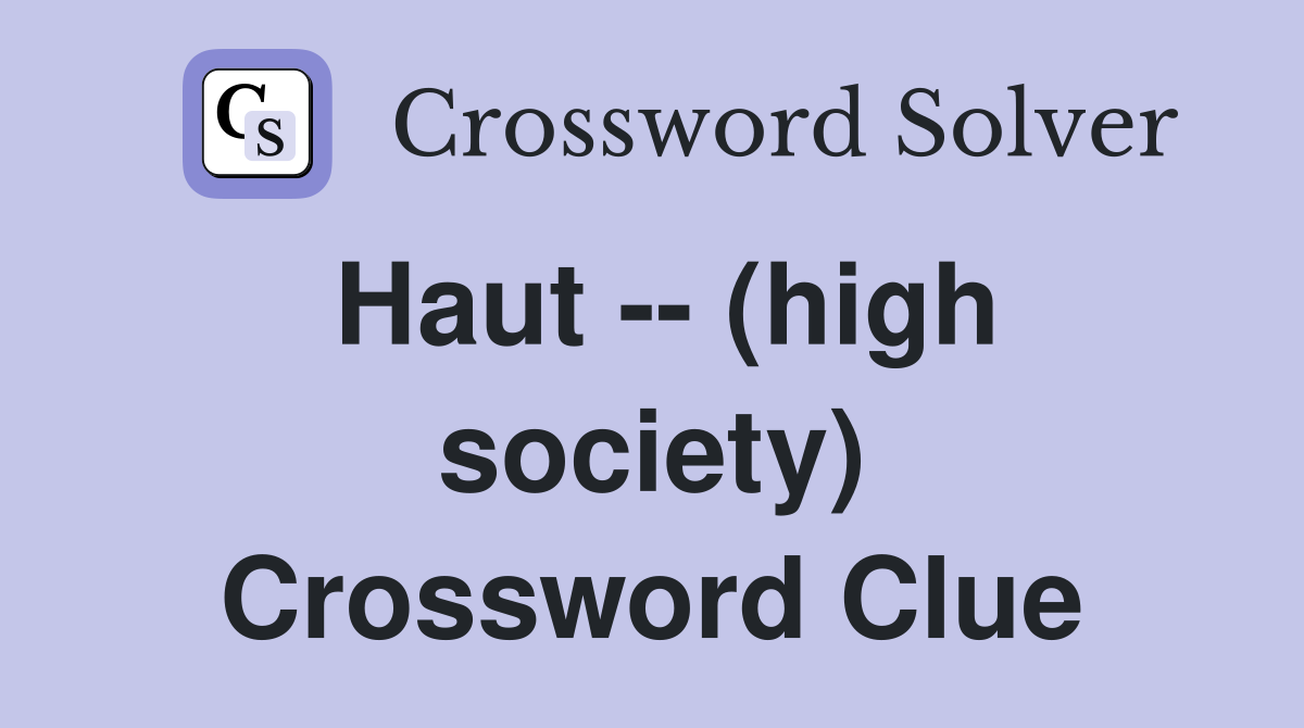 Haut -- (high society) Crossword Clue