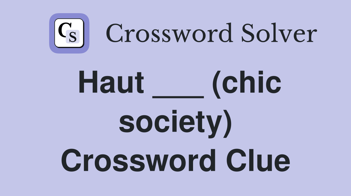 Haut ___ (chic society) Crossword Clue