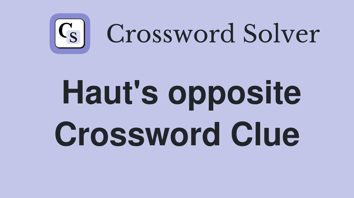 Haut's opposite Crossword Clue