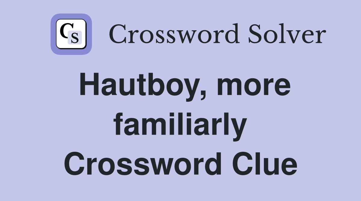 Hautboy, more familiarly Crossword Clue