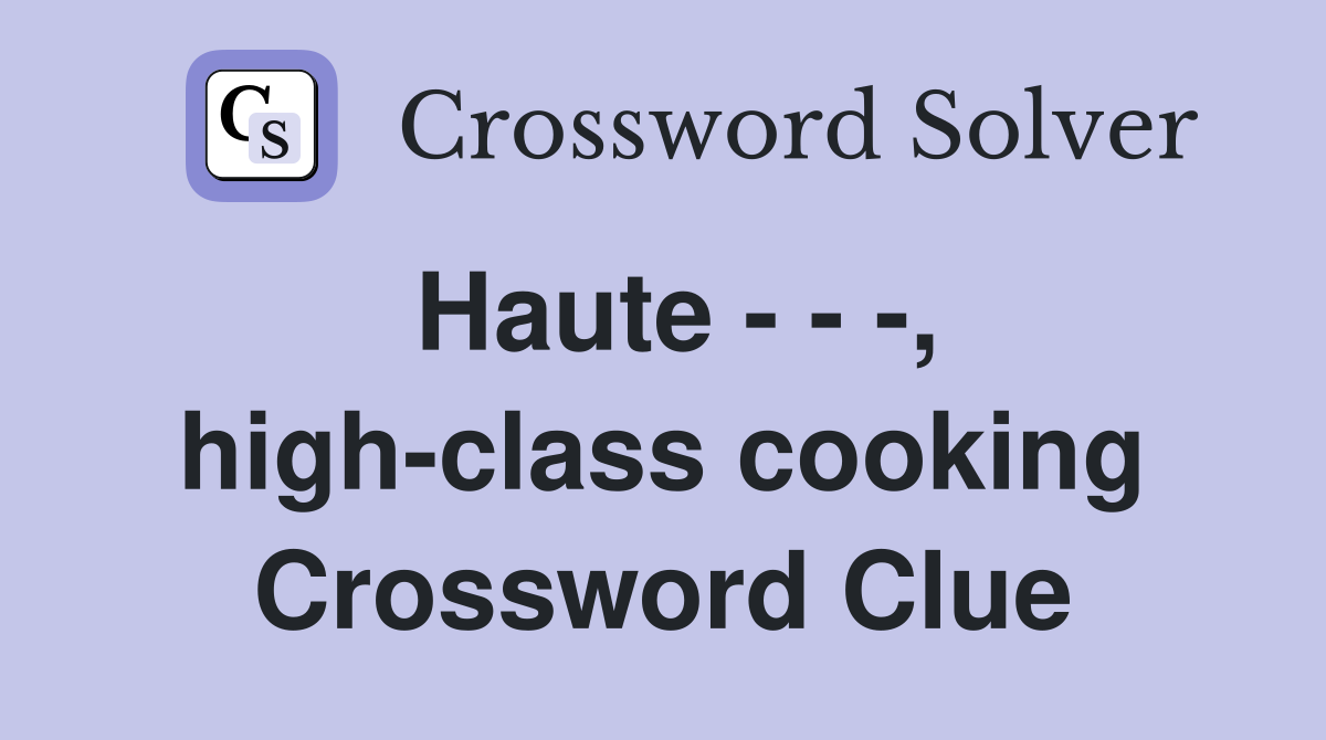 Haute - - -, high-class cooking Crossword Clue