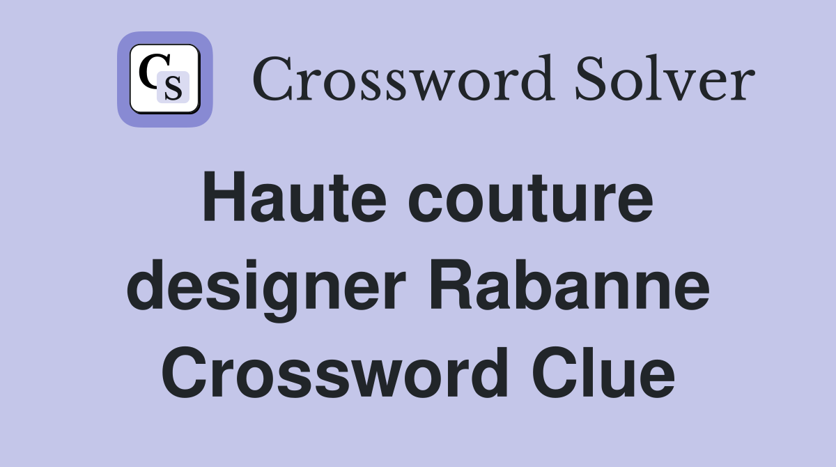 Haute couture designer Rabanne Crossword Clue
