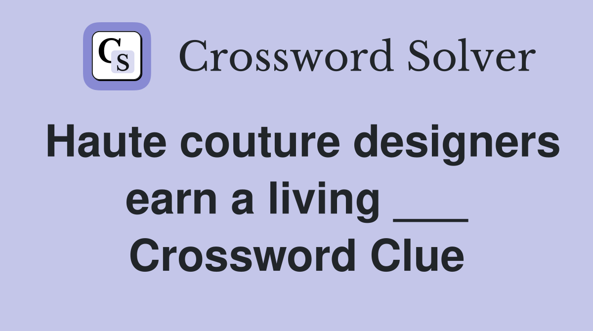 Haute couture designers earn a living ___ Crossword Clue