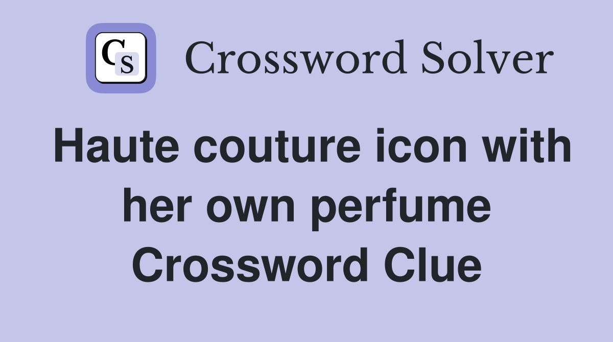 Haute couture icon with her own perfume Crossword Clue