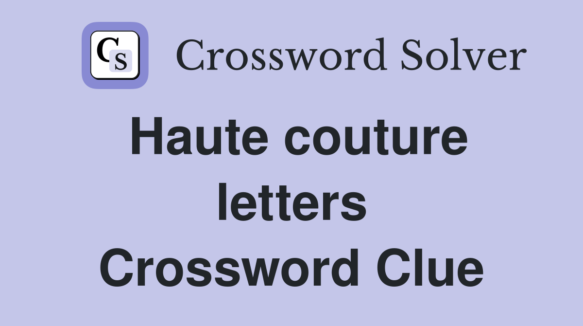 Haute couture letters Crossword Clue