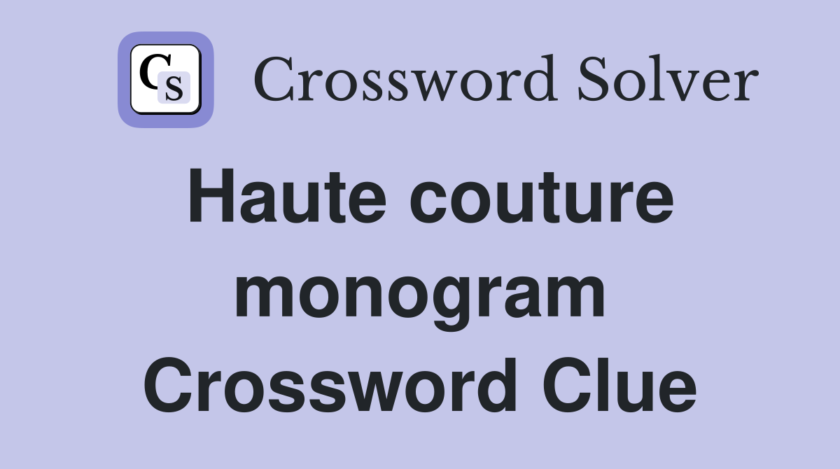 Haute couture monogram Crossword Clue