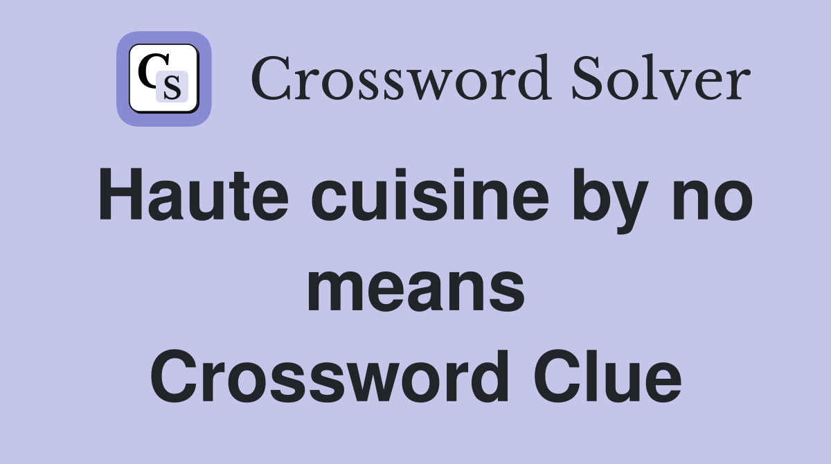 Haute cuisine by no means Crossword Clue