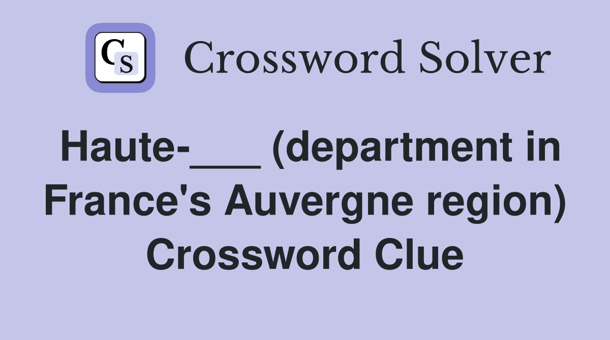 Haute-___ (department in France's Auvergne region) Crossword Clue