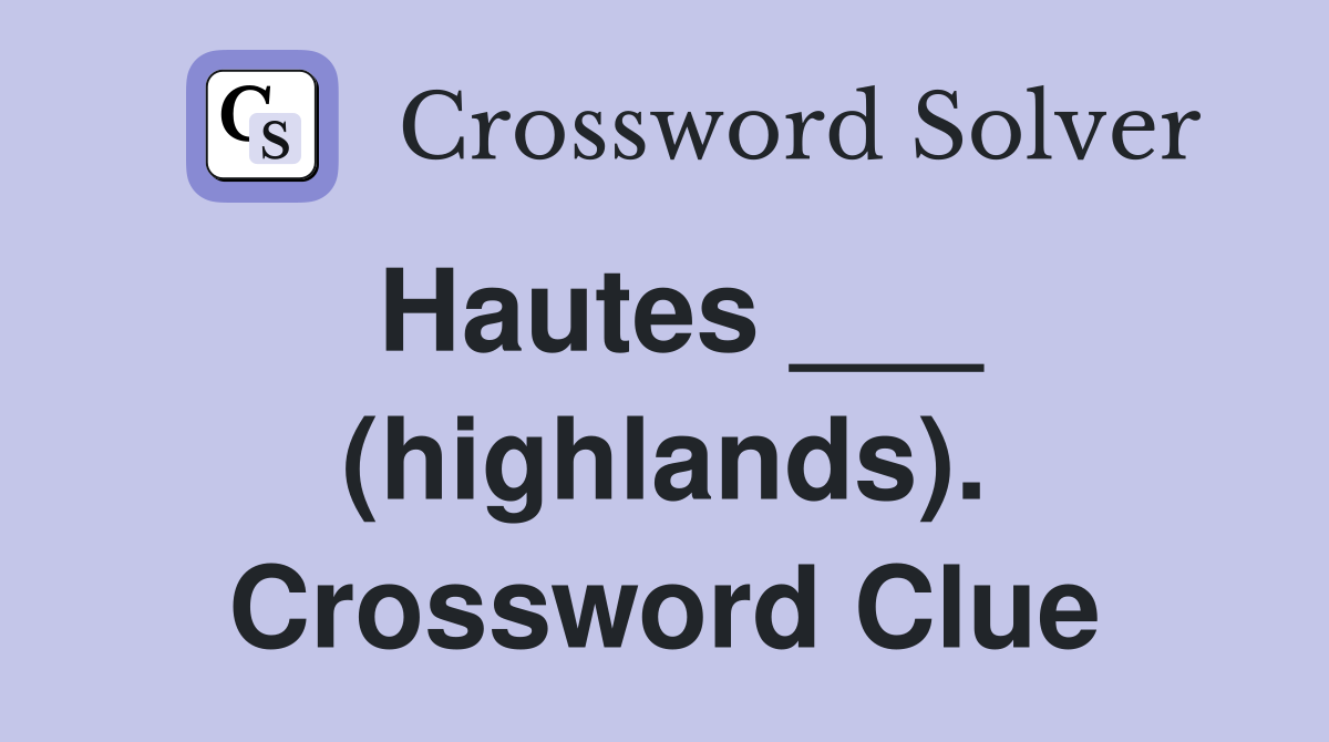 Hautes ___ (highlands). Crossword Clue