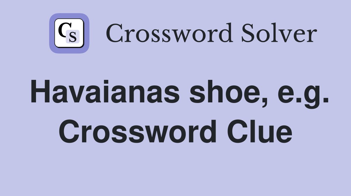 Havaianas shoe, e.g. Crossword Clue