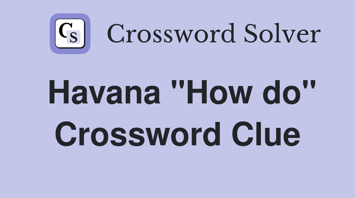 Havana "How do" Crossword Clue
