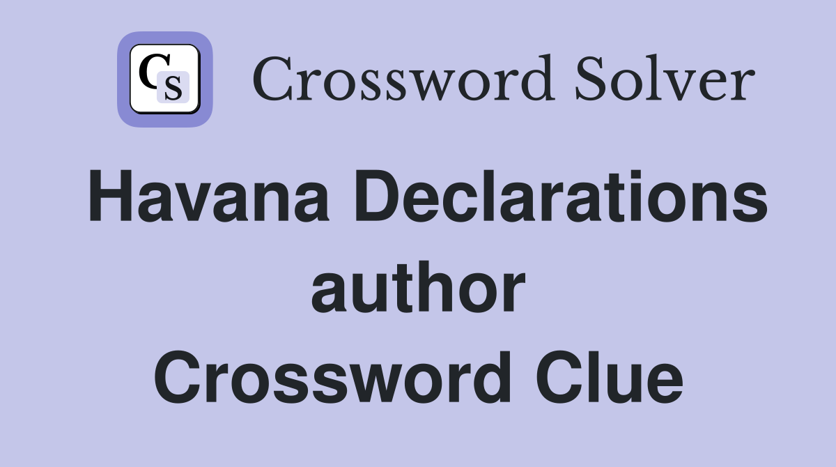 Havana Declarations author Crossword Clue