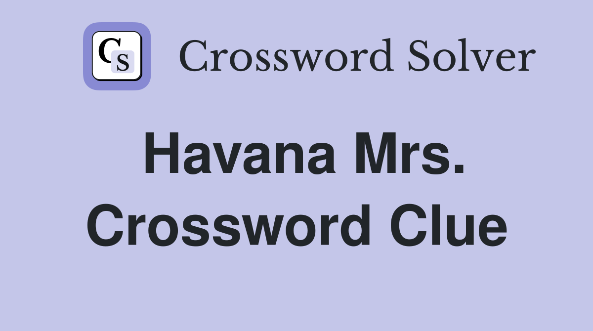 Havana Mrs. Crossword Clue