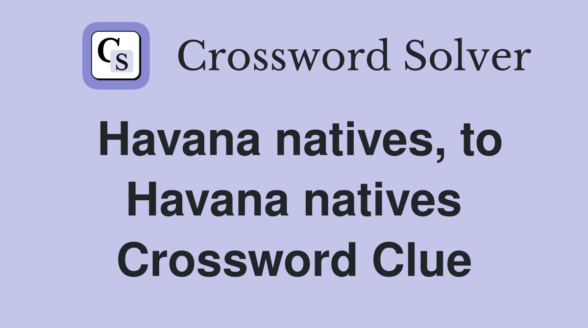 Havana natives, to Havana natives Crossword Clue