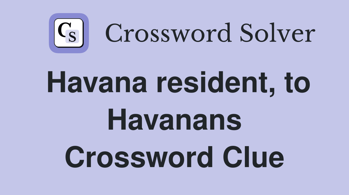 Havana resident, to Havanans Crossword Clue