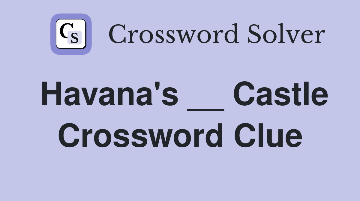 Havana's __ Castle Crossword Clue