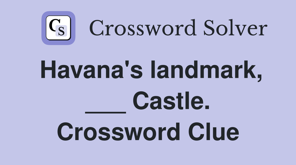 Havana's landmark, ___ Castle. Crossword Clue