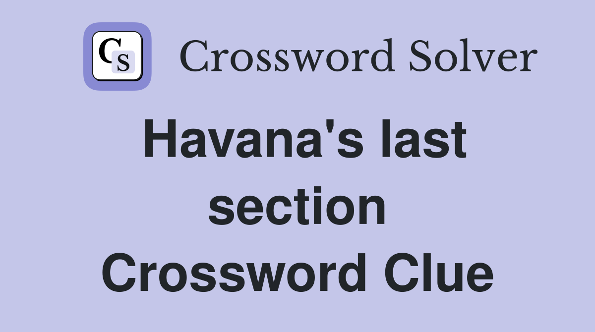 Havana's last section Crossword Clue