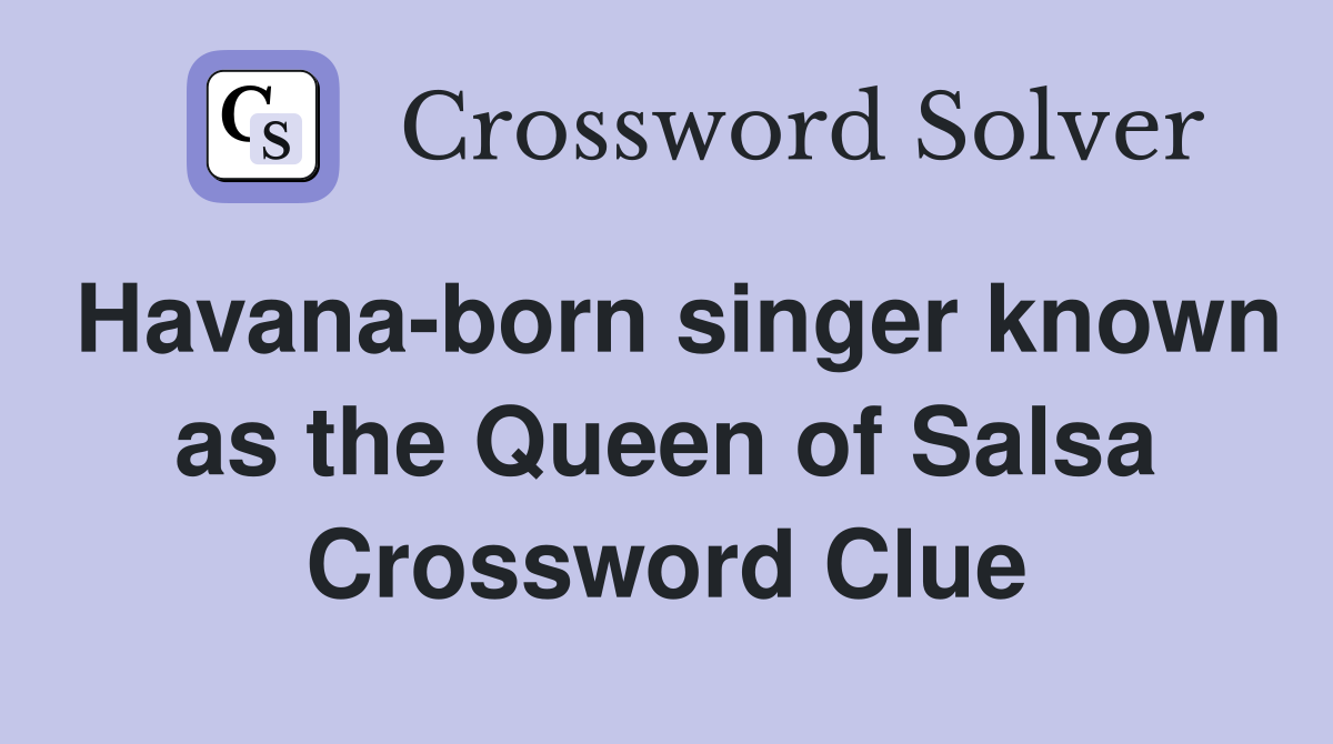 Havana-born singer known as the Queen of Salsa Crossword Clue