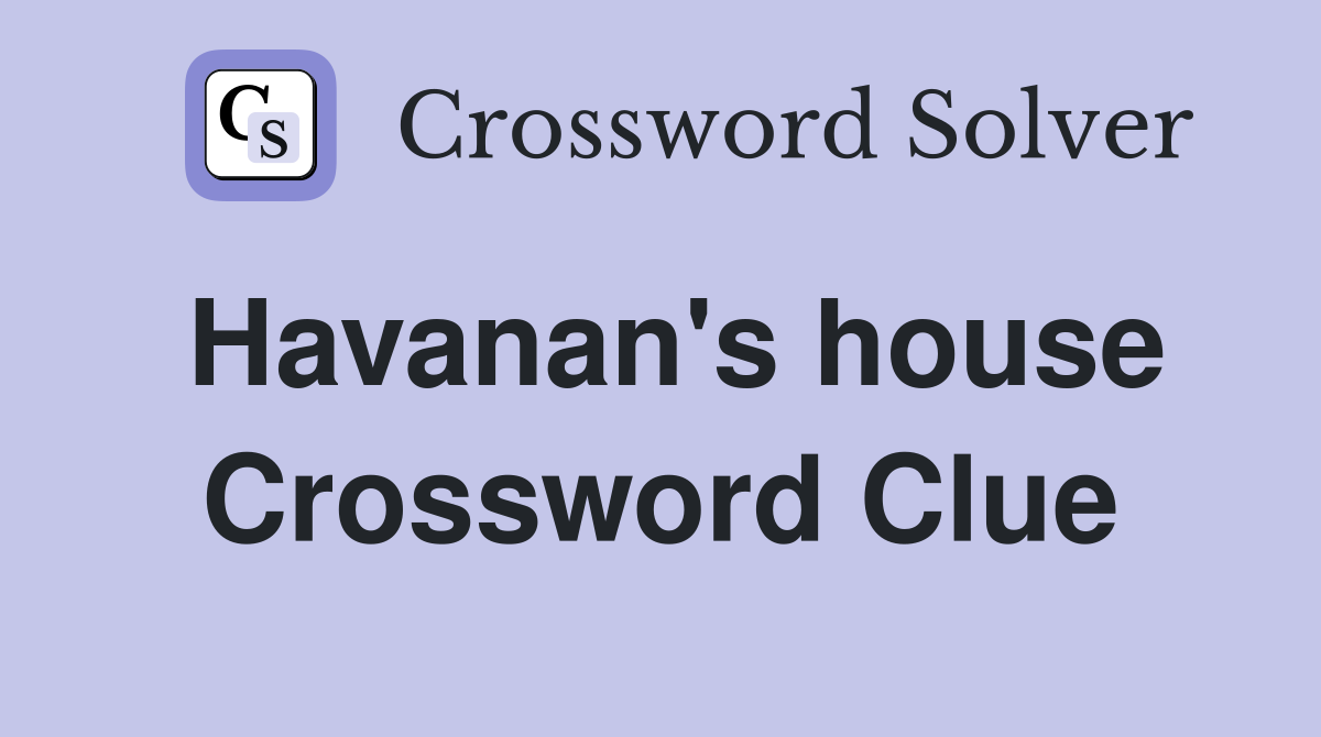 Havanan's house Crossword Clue